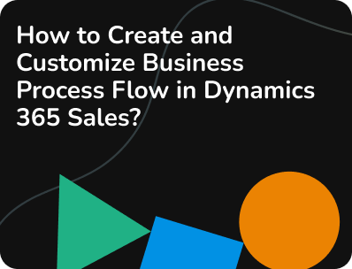 create and customize business process flow in dynamics 365 sales